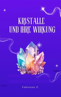Kristalle und ihre Wirkung - Fabienne P. - E-Book