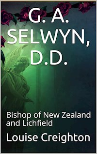 G. A. Selwyn, D.D. / Bishop of New Zealand and Lichfield - Louise Creighton - E-Book