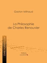 La Philosophie de Charles Renouvier - Gaston Milhaud - E-Book