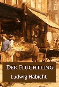 Der Flüchtling - Ludwig Habicht - E-Book