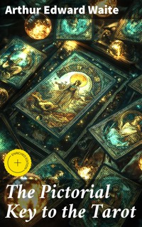 The Pictorial Key to the Tarot - Arthur Edward Waite - E-Book