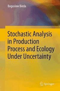 Stochastic Analysis in Production Process and Ecology Under Uncertainty - Bogusław Bieda - E-Book