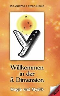 Willkommen in der 5. Dimension - Iris-Andrea Fetzer-Eisele - E-Book