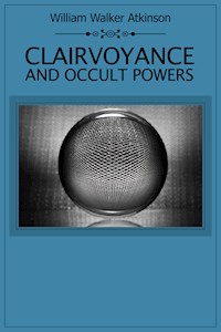 Clairvoyance and Occult Powers - William Walker Atkinson - E-Book
