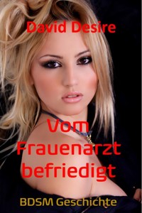 Vom Frauenarzt befriedigt - David Desire - E-Book