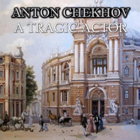 A Tragic Actor - Anton Chekhov - Hörbuch