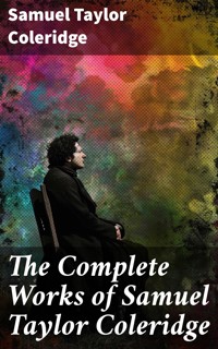 The Complete Works of Samuel Taylor Coleridge - Samuel Taylor Coleridge - E-Book