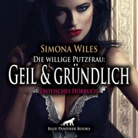 Die willige Putzfrau: Geil und gründlich / Erotik Audio Story / Erotisches Hörbuch - Simona Wiles - Hörbuch