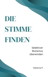 Die Stimme finden - Fabienne P. - E-Book