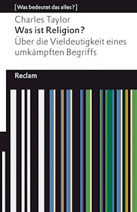 Was ist Religion? Über die Vieldeutigkeit eines umkämpften Begriffs - Charles Taylor - E-Book