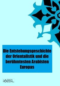 Die Entstehung der Orientalistik in Europa und die berühmtesten Arabisten - Ali Özgür Özdil - E-Book