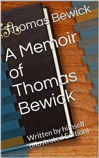 A Memoir of Thomas Bewick / Written by himself - Thomas Bewick - E-Book