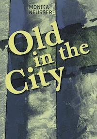 Old in the City - Monika Neusser - E-Book