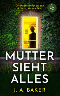 Mutter sieht alles | Der Psychothriller bei dem nichts ist, wie es scheint - J.A. Baker - E-Book