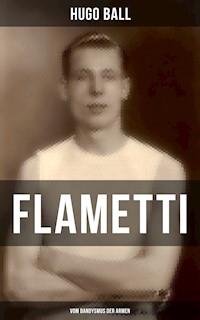 FLAMETTI - Vom Dandysmus der Armen - Hugo Ball - E-Book