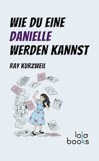 Wie du eine Danielle werden kannst - Ray Kurzweil - E-Book