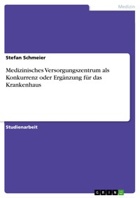 Medizinisches Versorgungszentrum als Konkurrenz oder Ergänzung für das Krankenhaus - Stefan Schmeier - E-Book