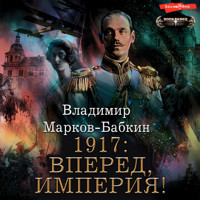1917: Вперед, Империя! - Владимир Марков-Бабкин - Hörbuch