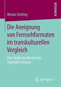 Die Aneignung von Fernsehformaten im transkulturellen Vergleich - Miriam Stehling - E-Book