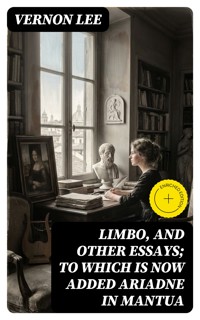 Limbo, and Other Essays; To which is now added Ariadne in Mantua - Vernon Lee - E-Book