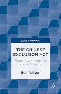 The Chinese Exclusion Act: What It Can Teach Us about America - B. Railton - E-Book