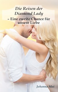 Die Reisen der Diamond Lady - Eine zweite Chance für unsere Liebe - Johanna Mai - E-Book