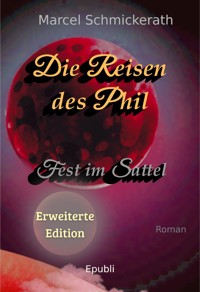 Die Reisen des Phil - Fest im Sattel (Erweiterte Edition) - Marcel Schmickerath - E-Book