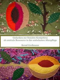 Gedanken zur Sozialen Kompetenz als zentrale Ressource in der ambulanten Altenpflege - Bernd Großmann - E-Book
