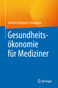 Gesundheitsökonomie für Mediziner - Gabriele Halwachs-Baumann - E-Book