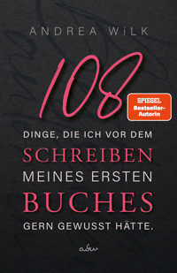 108 Dinge, die ich vor dem Schreiben meines ersten Buches gern gewusst hätte. - ANDREA WiLK - E-Book