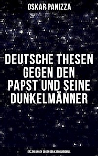 Deutsche Thesen gegen den Papst und seine Dunkelmänner - Erzählungen gegen der Katholizismus - Oskar Panizza - E-Book