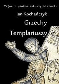 Grzechy Templariuszy - Jan Kochańczyk - E-Book