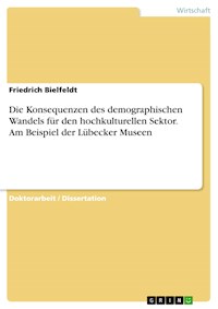 Die Konsequenzen des demographischen Wandels für den hochkulturellen Sektor. Am Beispiel der Lübecker Museen - Friedrich Bielfeldt - E-Book