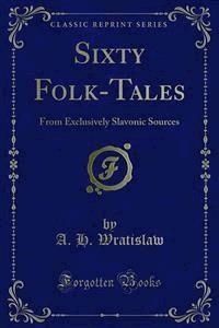 Sixty Folk-Tales - A. H. Wratislaw - E-Book