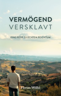 Vermögend versklavt - Florian Wölfel - E-Book