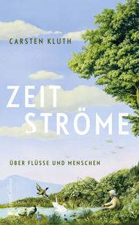 Zeitströme. Über Flüsse und Menschen - Carsten Kluth - E-Book
