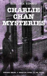CHARLIE CHAN MYSTERIES – Complete Series: 6 Detective Novels in One Volume - Earl Derr Biggers - E-Book