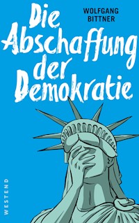 Die Abschaffung der Demokratie - Wolfgang Bittner - E-Book