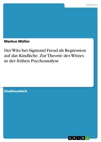 Der Witz bei Sigmund Freud als Regression auf das Kindliche. Zur Theorie des Witzes in der frühen Psychoanalyse - Markus Müller - E-Book