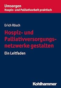 Hospiz- und Palliativversorgungsnetzwerke gestalten - Erich Rösch - E-Book