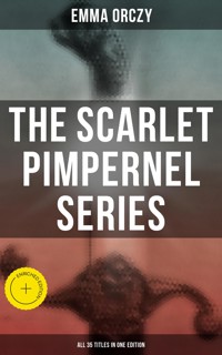 The Scarlet Pimpernel Series – All 35 Titles in One Edition - Emma Orczy - E-Book