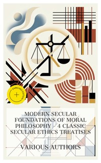 Modern Secular Foundations of Moral Philosophy – 4 Classic Secular Ethics Treatises - David Hume - E-Book
