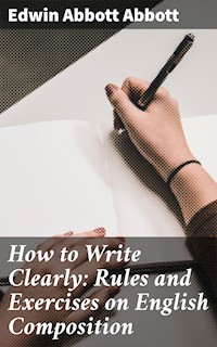 How to Write Clearly: Rules and Exercises on English Composition - Edwin Abbott Abbott - E-Book