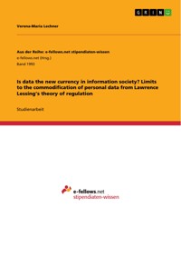Is data the new currency in information society? Limits to the commodification of personal data from Lawrence Lessing’s theory of regulation - Verena-Maria Lechner - E-Book