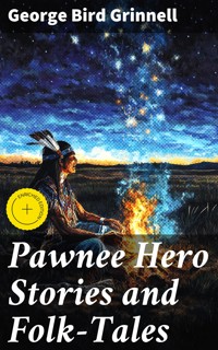 Pawnee Hero Stories and Folk-Tales - George Bird Grinnell - E-Book