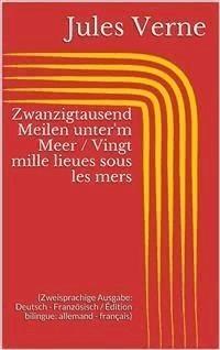 Zwanzigtausend Meilen unter'm Meer / Vingt mille lieues sous les mers (Zweisprachige Ausgabe: Deutsch - Französisch / Édition bilingue: allemand - français) - Jules Verne. - E-Book