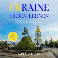 Ukraine lieben lernen: Der perfekte Reiseführer für einen unvergesslichen Aufenthalt in der Ukraine - inkl. Insider-Tipps - Paula Schultz - Hörbuch