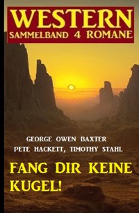 Fang dir keine Kugel! Western Sammelband 4 Romane - George Owen Baxter - E-Book