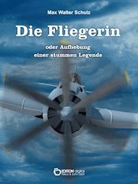 Die Fliegerin oder Aufhebung einer stummen Legende - Max Walter Schulz - E-Book