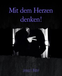 Mit dem Herzen denken! - Jessica A. Walter - E-Book
